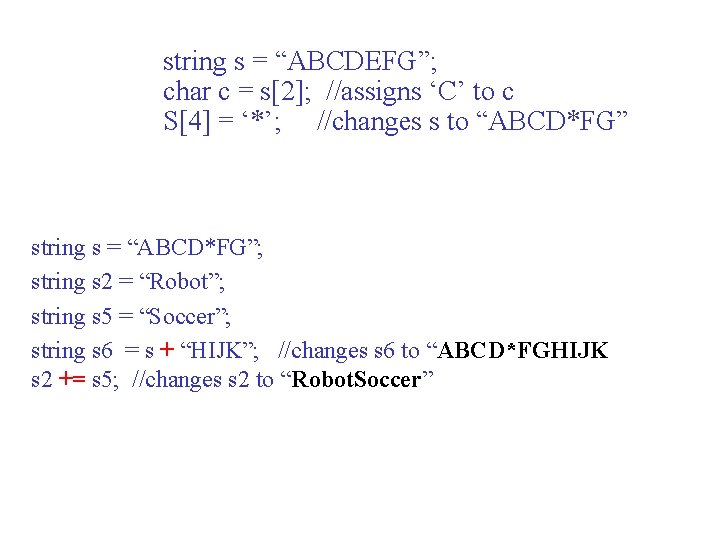 string s = “ABCDEFG”; char c = s[2]; //assigns ‘C’ to c S[4] =