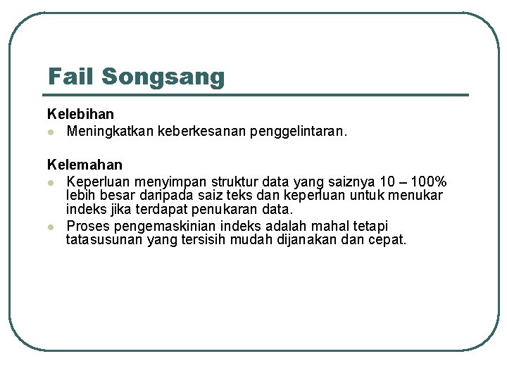 Fail Songsang Kelebihan l Meningkatkan keberkesanan penggelintaran. Kelemahan l Keperluan menyimpan struktur data yang