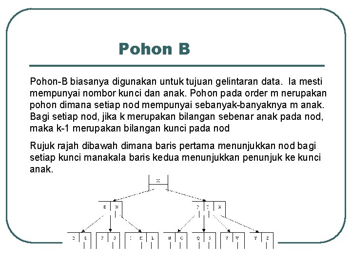 Pohon B Pohon-B biasanya digunakan untuk tujuan gelintaran data. Ia mesti mempunyai nombor kunci