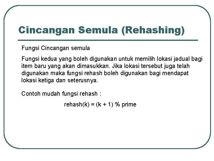 Cincangan Semula (Rehashing) Fungsi Cincangan semula Fungsi kedua yang boleh digunakan untuk memilih lokasi