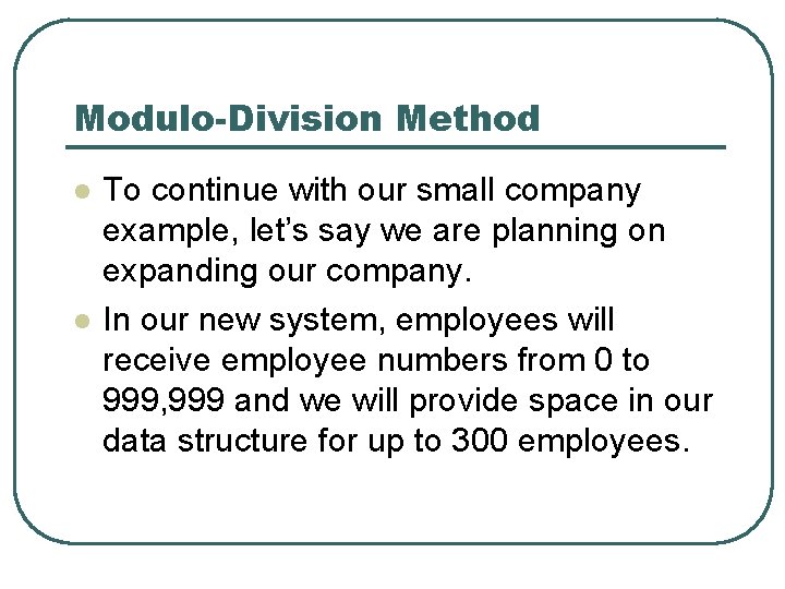 Modulo-Division Method l l To continue with our small company example, let’s say we