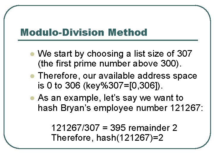 Modulo-Division Method l l l We start by choosing a list size of 307