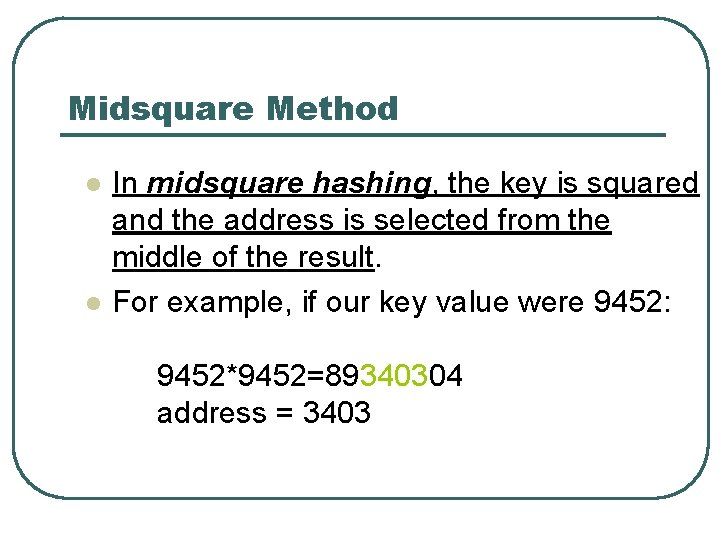 Midsquare Method l l In midsquare hashing, the key is squared and the address