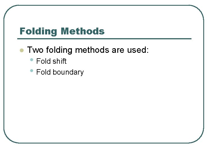 Folding Methods l Two folding methods are used: • Fold shift • Fold boundary