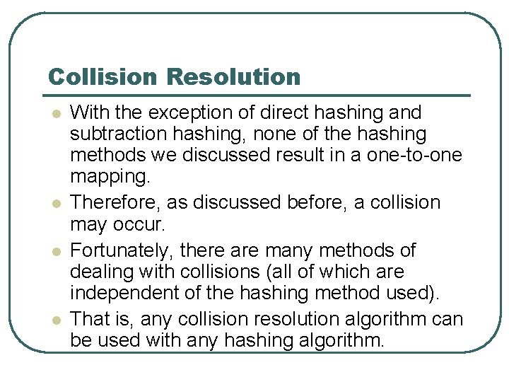 Collision Resolution l l With the exception of direct hashing and subtraction hashing, none