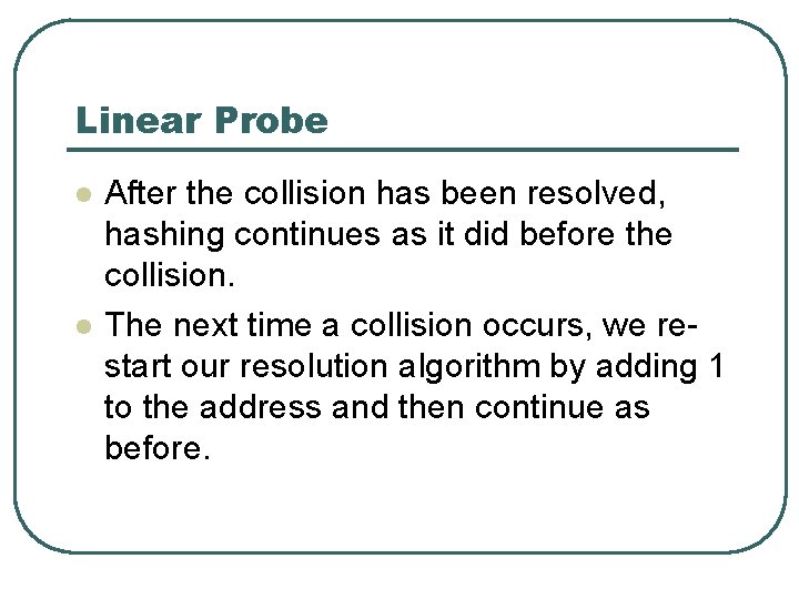 Linear Probe l l After the collision has been resolved, hashing continues as it