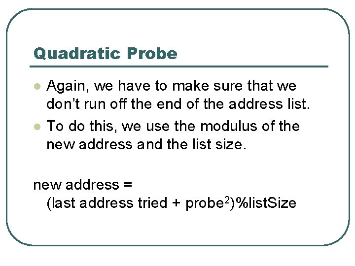 Quadratic Probe l l Again, we have to make sure that we don’t run