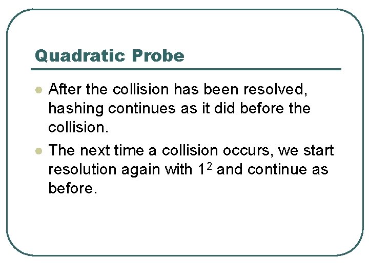 Quadratic Probe l l After the collision has been resolved, hashing continues as it