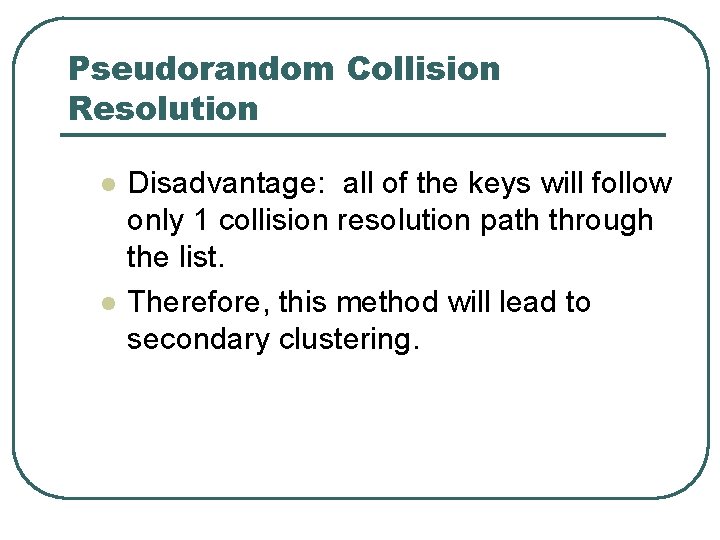 Pseudorandom Collision Resolution l l Disadvantage: all of the keys will follow only 1