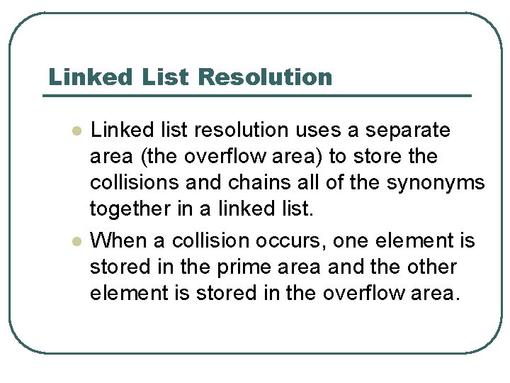 Linked List Resolution l l Linked list resolution uses a separate area (the overflow