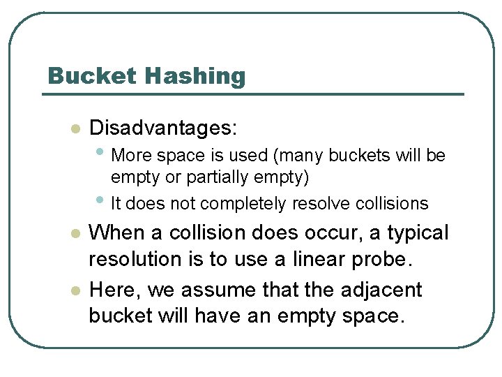 Bucket Hashing l Disadvantages: • More space is used (many buckets will be •