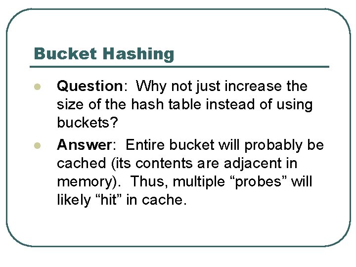 Bucket Hashing l l Question: Why not just increase the size of the hash