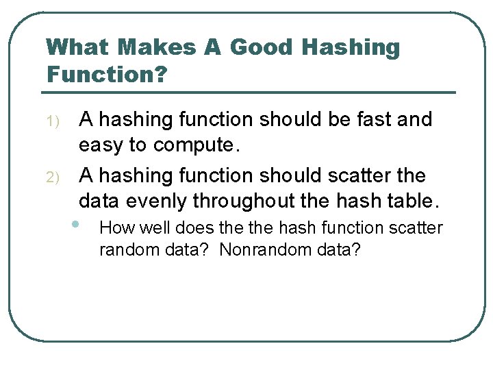 What Makes A Good Hashing Function? 1) 2) A hashing function should be fast