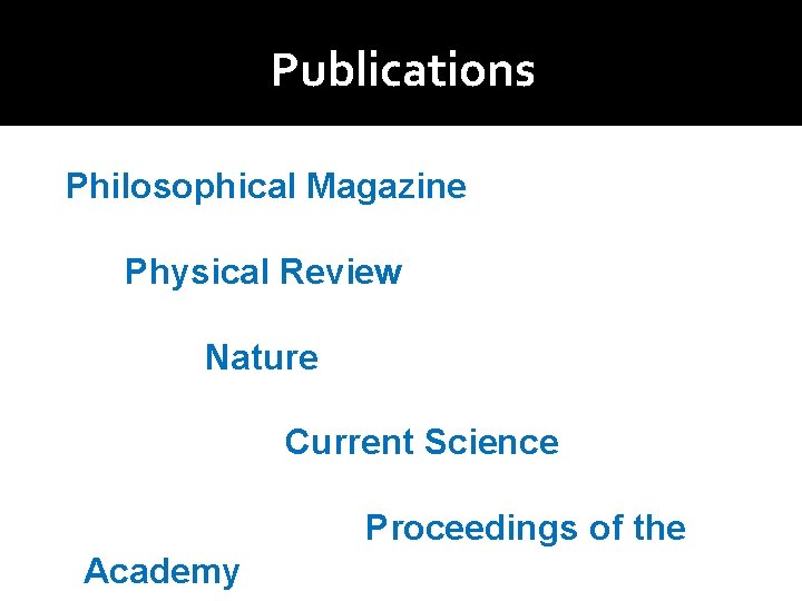 Publications Philosophical Magazine Physical Review Nature Current Science Proceedings of the Academy 