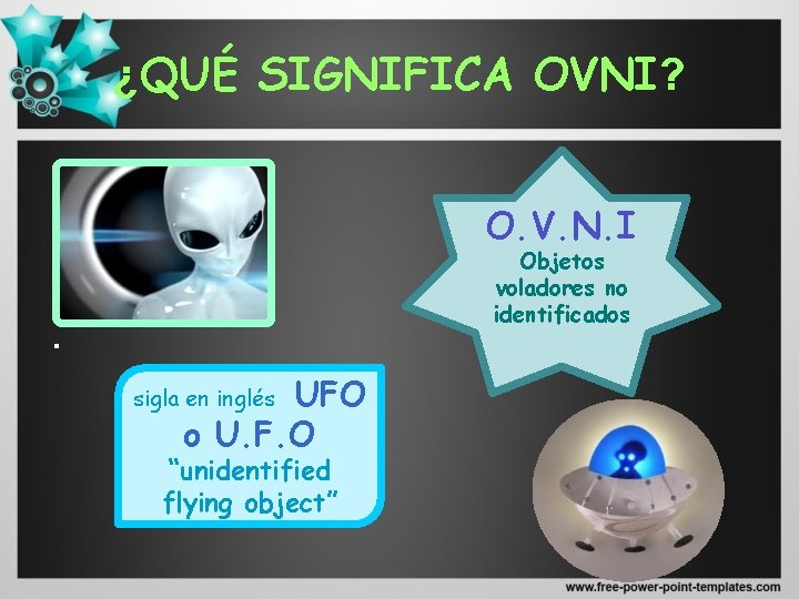 ¿QUÉ SIGNIFICA OVNI? O. V. N. I Objetos voladores no identificados . UFO o