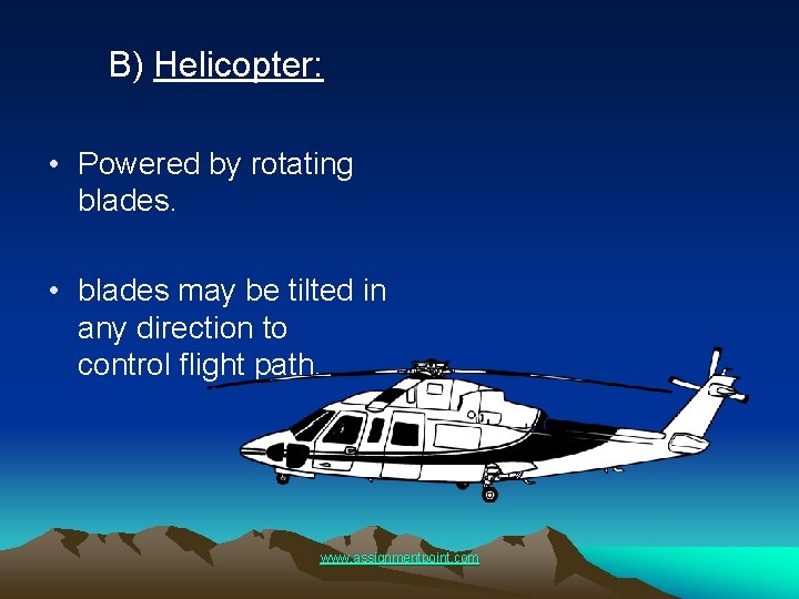 B) Helicopter: • Powered by rotating blades. • blades may be tilted in any