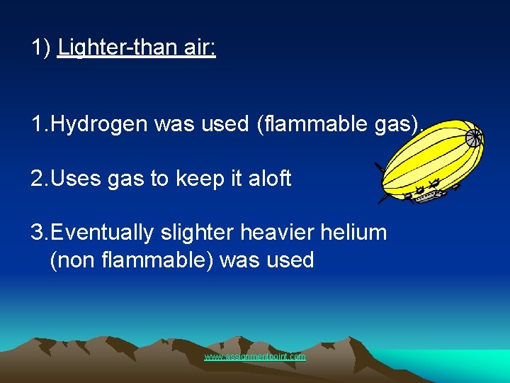 1) Lighter-than air: 1. Hydrogen was used (flammable gas). 2. Uses gas to keep