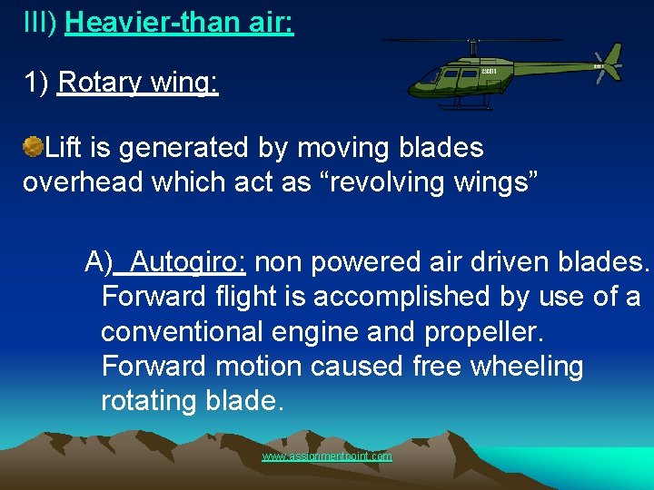 III) Heavier-than air: 1) Rotary wing: Lift is generated by moving blades overhead which