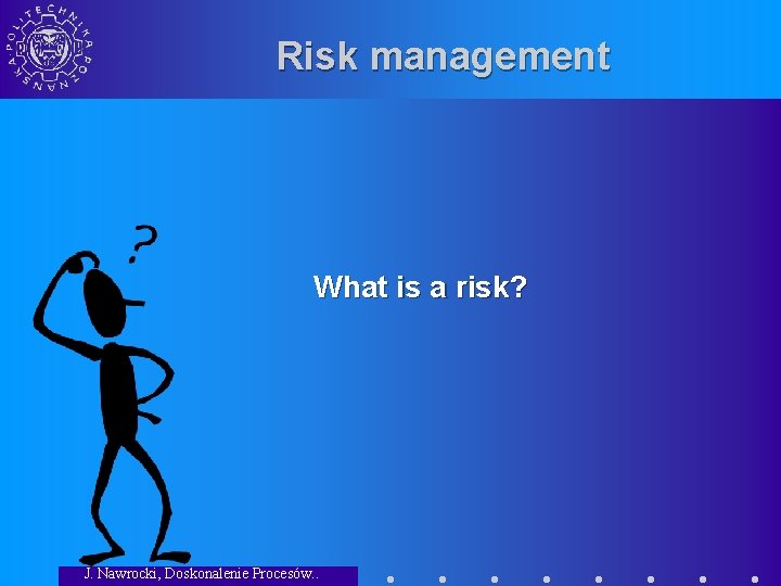 Risk management What is a risk? J. Nawrocki, Doskonalenie Procesów. . 