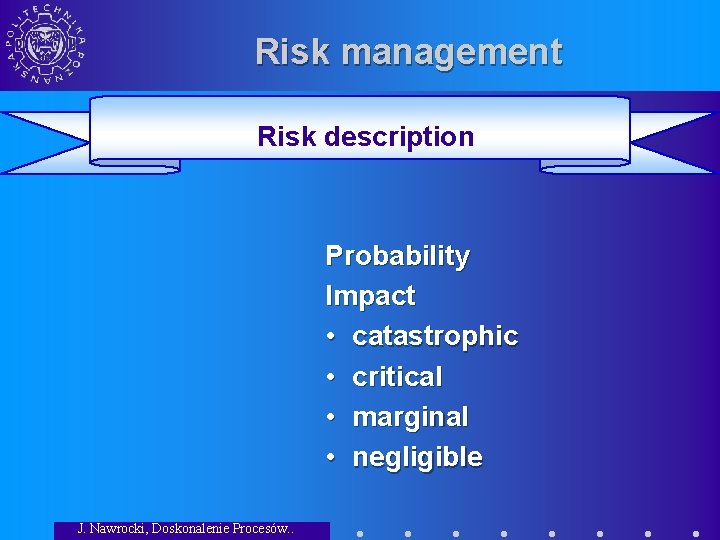 Risk management Risk description Probability Impact • catastrophic • critical • marginal • negligible