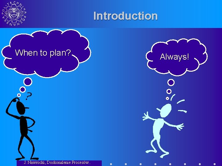 Introduction When to plan? J. Nawrocki, Doskonalenie Procesów. . Always! 