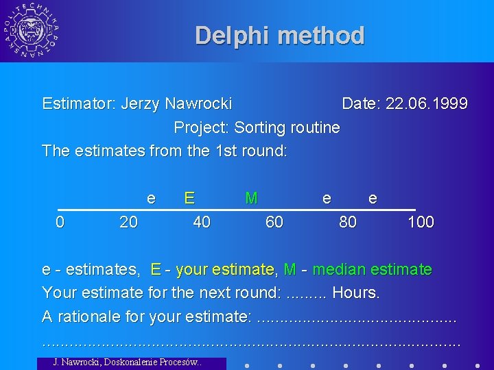 Delphi method Estimator: Jerzy Nawrocki Date: 22. 06. 1999 Project: Sorting routine The estimates