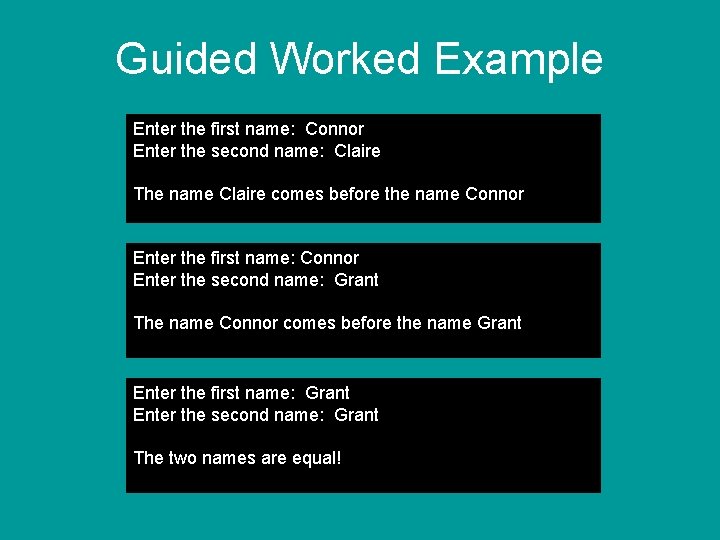 Guided Worked Example Enter the first name: Connor Enter the second name: Claire The