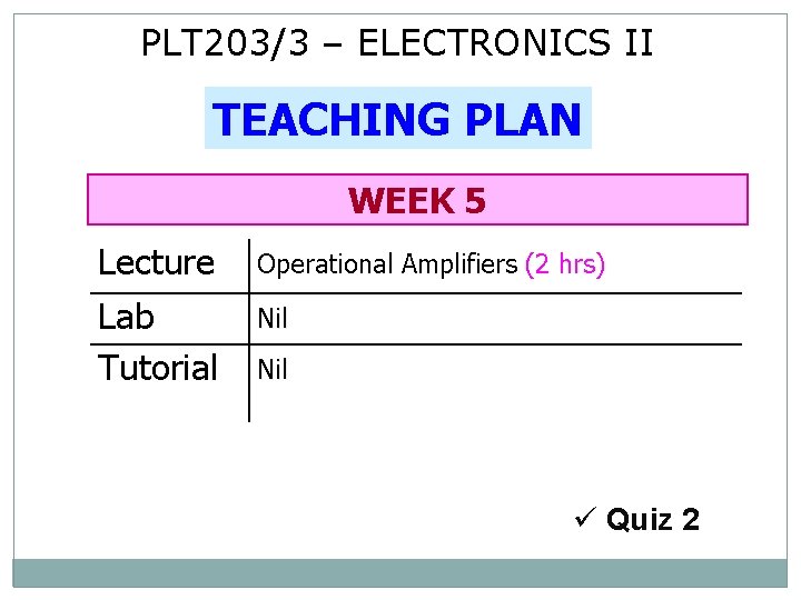 PLT 203/3 – ELECTRONICS II TEACHING PLAN WEEK 5 Lecture Operational Amplifiers (2 hrs)