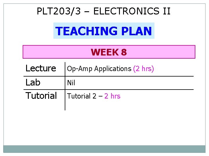 PLT 203/3 – ELECTRONICS II TEACHING PLAN WEEK 8 Lecture Op-Amp Applications (2 hrs)