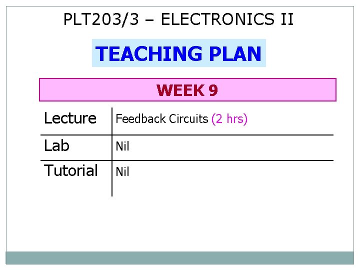 PLT 203/3 – ELECTRONICS II TEACHING PLAN WEEK 9 Lecture Feedback Circuits (2 hrs)