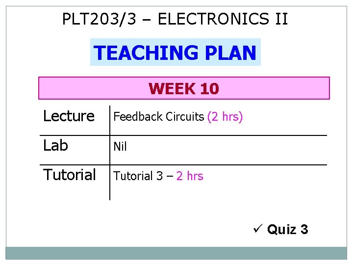 PLT 203/3 – ELECTRONICS II TEACHING PLAN WEEK 10 Lecture Feedback Circuits (2 hrs)