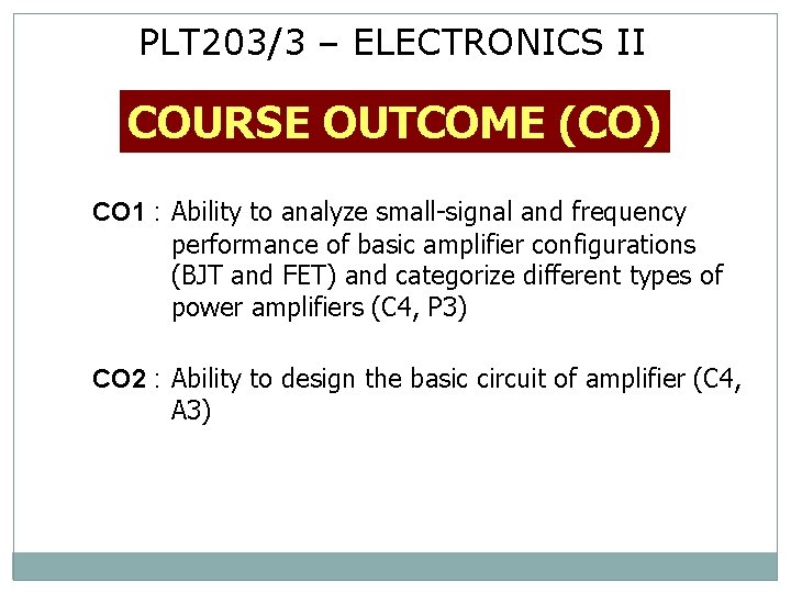 PLT 203/3 – ELECTRONICS II COURSE OUTCOME (CO) CO 1 : Ability to analyze