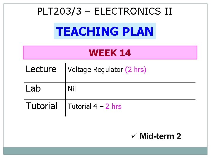 PLT 203/3 – ELECTRONICS II TEACHING PLAN WEEK 14 Lecture Voltage Regulator (2 hrs)
