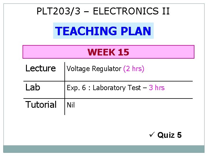 PLT 203/3 – ELECTRONICS II TEACHING PLAN WEEK 15 Lecture Voltage Regulator (2 hrs)