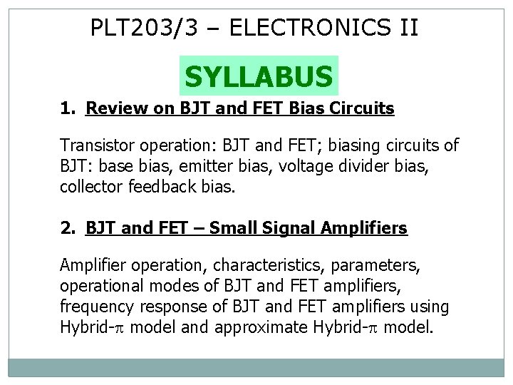 PLT 203/3 – ELECTRONICS II SYLLABUS 1. Review on BJT and FET Bias Circuits