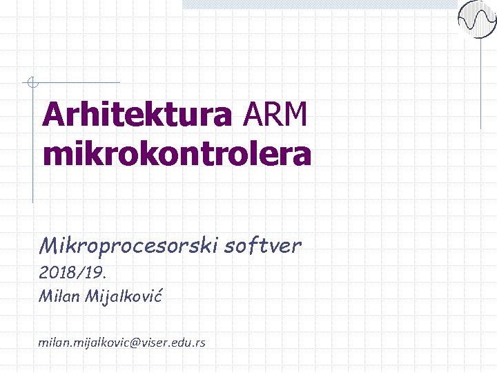 Arhitektura ARM mikrokontrolera Mikroprocesorski softver 2018/19. Milan Mijalković milan. mijalkovic@viser. edu. rs 