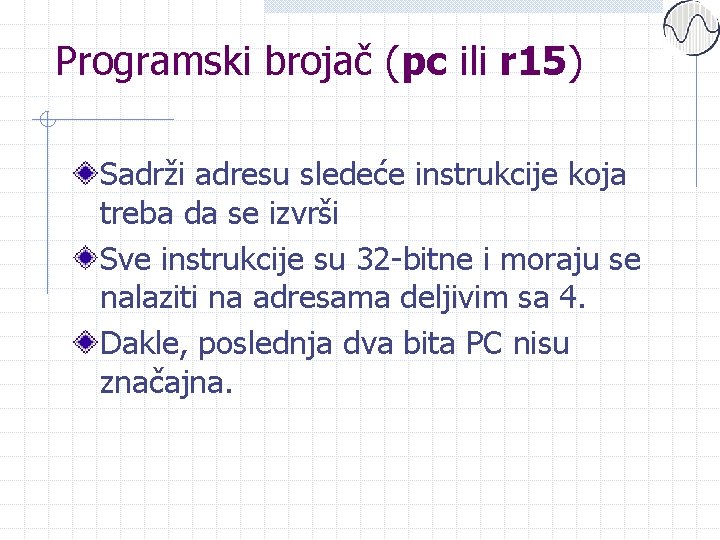 Programski brojač (pc ili r 15) Sadrži adresu sledeće instrukcije koja treba da se