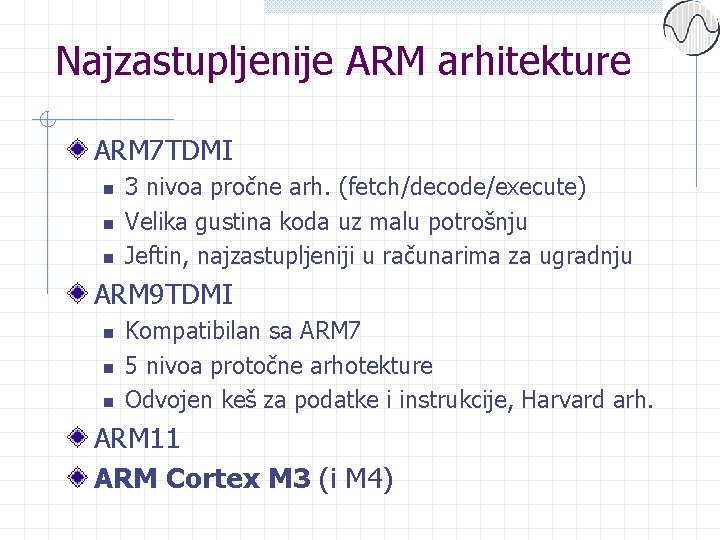 Najzastupljenije ARM arhitekture ARM 7 TDMI n n n 3 nivoa pročne arh. (fetch/decode/execute)