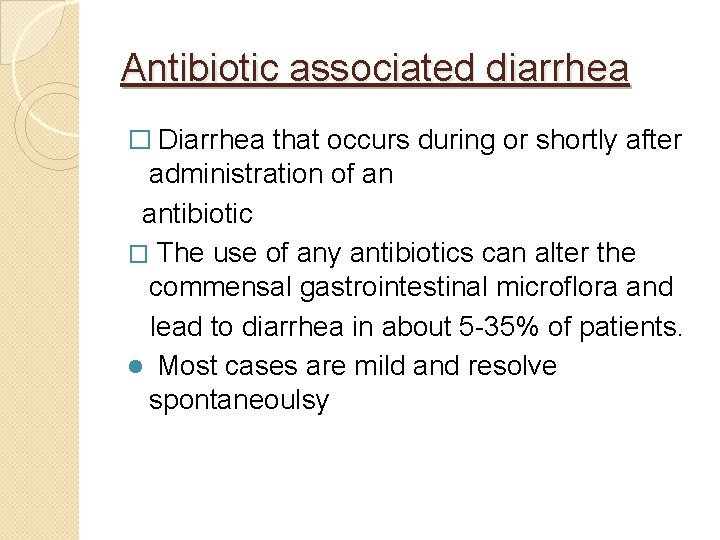 Antibiotic associated diarrhea � Diarrhea that occurs during or shortly after administration of an
