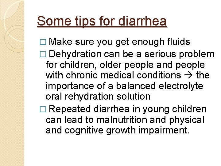 Some tips for diarrhea � Make sure you get enough fluids � Dehydration can