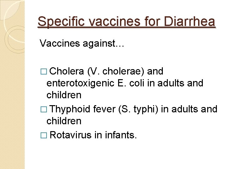 Specific vaccines for Diarrhea Vaccines against… � Cholera (V. cholerae) and enterotoxigenic E. coli