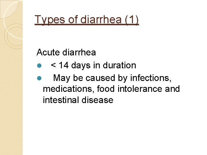 Types of diarrhea (1) Acute diarrhea l < 14 days in duration l May