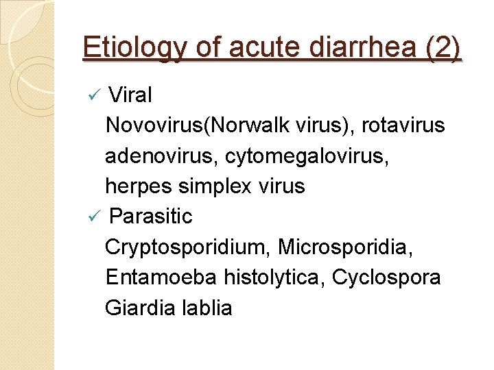 Etiology of acute diarrhea (2) Viral Novovirus(Norwalk virus), rotavirus adenovirus, cytomegalovirus, herpes simplex virus