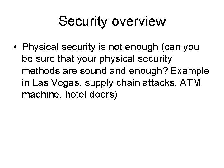 Security overview • Physical security is not enough (can you be sure that your