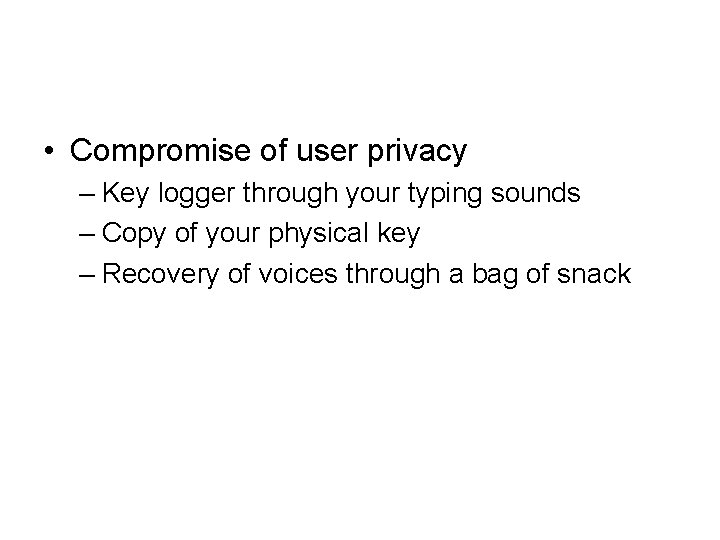 • Compromise of user privacy – Key logger through your typing sounds –