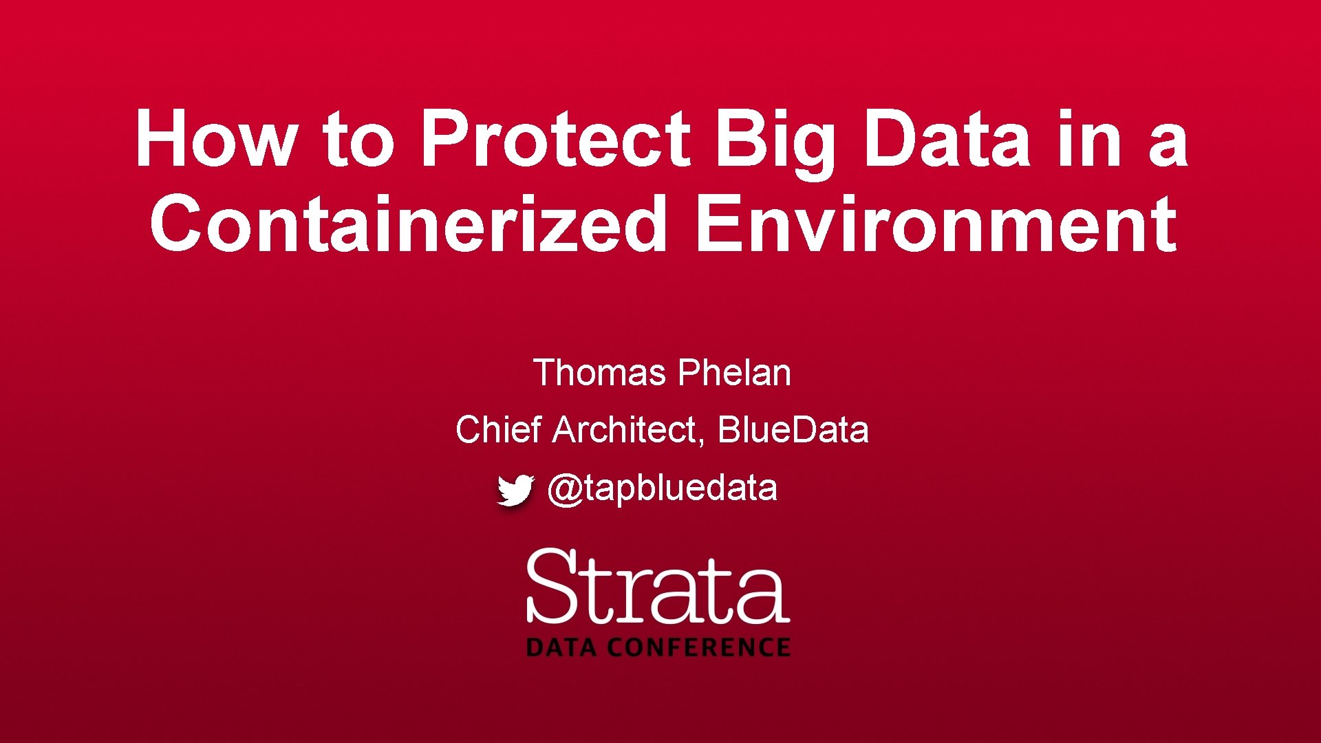 How to Protect Big Data in a Containerized Environment Thomas Phelan Chief Architect, Blue.
