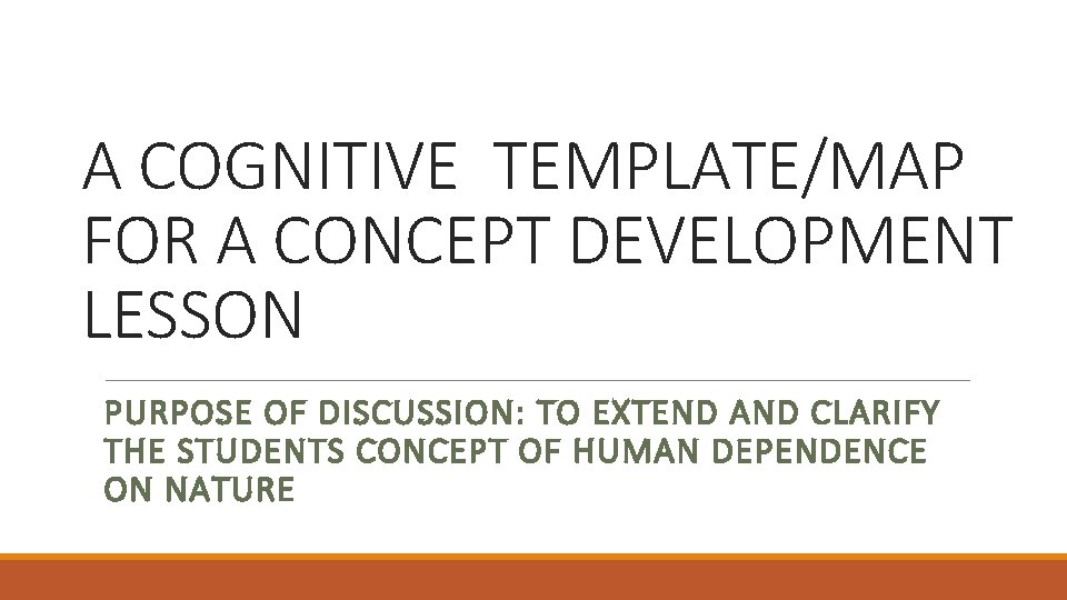 A COGNITIVE TEMPLATE/MAP FOR A CONCEPT DEVELOPMENT LESSON PURPOSE OF DISCUSSION: TO EXTEND AND