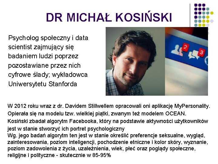 DR MICHAŁ KOSIŃSKI Psycholog społeczny i data scientist zajmujący się badaniem ludzi poprzez pozostawiane