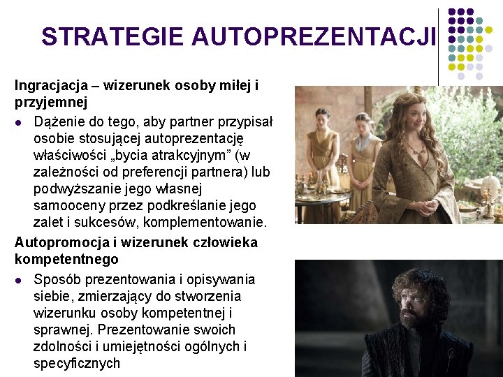 STRATEGIE AUTOPREZENTACJI Ingracjacja – wizerunek osoby miłej i przyjemnej l Dążenie do tego, aby