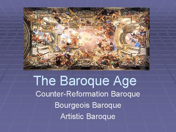 The Baroque Age Counter-Reformation Baroque Bourgeois Baroque Artistic Baroque 